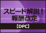 スピード解説！報酬改定【DPC】のサムネイル画像